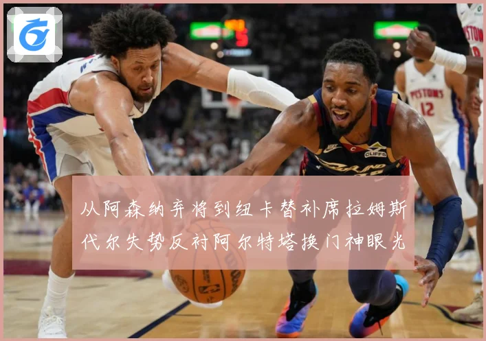 从阿森纳弃将到纽卡替补席拉姆斯代尔失势反衬阿尔特塔换门神眼光战术观察