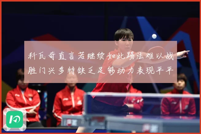 科瓦奇直言若继续如此踢法难以战胜门兴多特缺乏足够动力表现平平成长观察