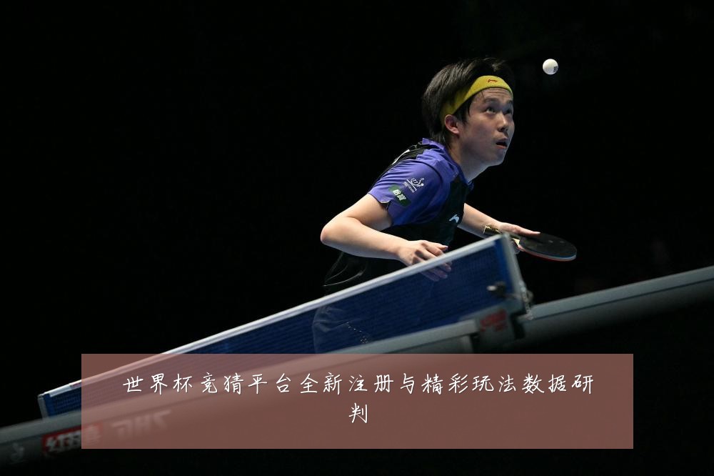 世界杯竞猜平台全新注册与精彩玩法数据研判