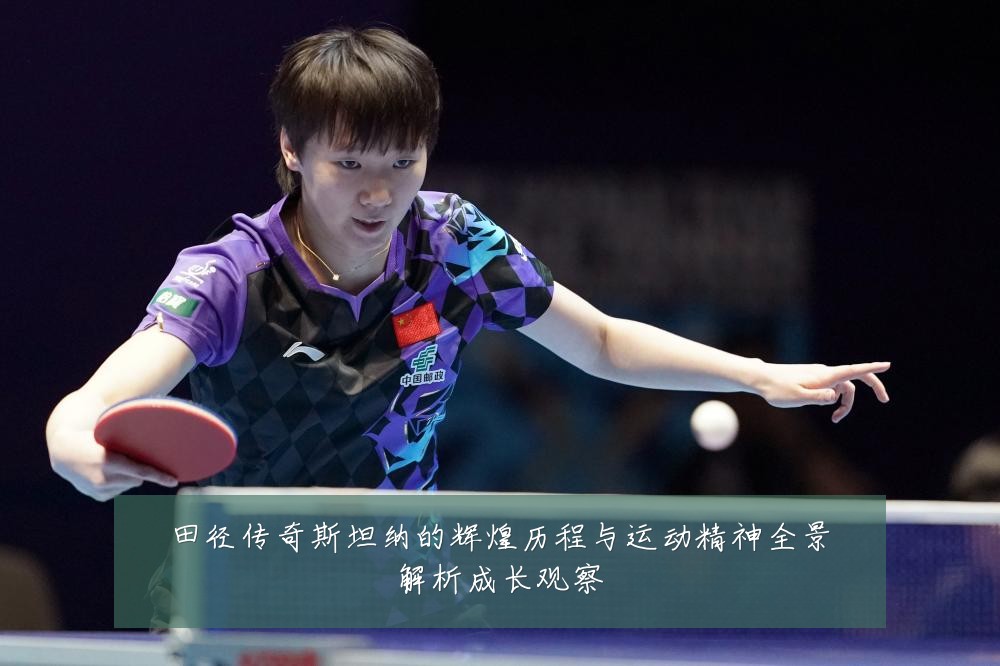 田径传奇斯坦纳的辉煌历程与运动精神全景解析成长观察